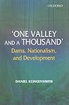 One Valley and a Thousand: Dams, Nationalism, and Development One Valley and a Thousand: Dams, Nationalism, and Development