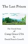 The Last Prison: The Untold Story of Camp Groce CSA The Last Prison: The Untold Story of Camp Groce CSA