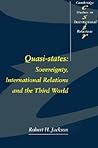 Quasi-States: Sovereignty, International Relations and the Third World (Cambridge Studies in International Relations, Series Number 12) Quasi-States: Sovereignty, International Relations and the Third World (Cambridge Studies in International Relations, Series Number 12)