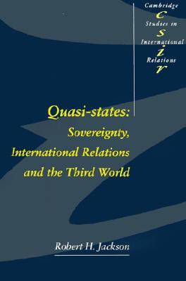Quasi-States: Sovereignty, International Relations and the Third World (Cambridge Studies in International Relations, Series Number 12)