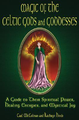Magic of the Celtic Gods and Goddesses: A Guide to Their Spiritual Power, Healing Energies, and Mystical Joy (Paperback)