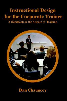 Instructional Design for the Corporate Trainer: A Handbook on the Science of Training (Paperback)