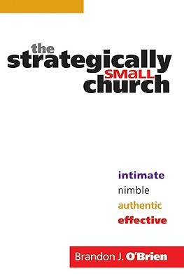 The Strategically Small Church: Intimate, Nimble, Authentic, and Effective (Paperback)