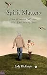 Spirit Matters: How to Remain Fully Alive with a Life-Limiting Illness Spirit Matters: How to Remain Fully Alive with a Life-Limiting Illness