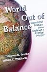 World Out of Balance: International Relations and the Challenge of American Primacy