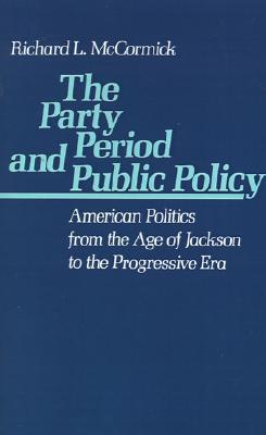 The Party Period and Public Policy: American Politics from the Age of Jackson to the Progressive Era (Paperback)