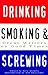Drinking, Smoking and Screw...