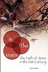 In This Matrix: the Faith of Jesus in the 21st Century In This Matrix: the Faith of Jesus in the 21st Century
