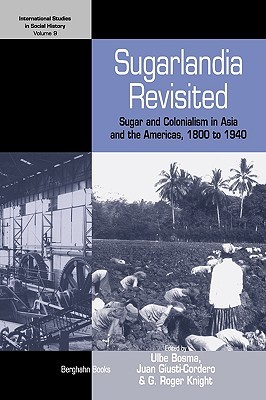 Sugarlandia Revisited: Sugar and Colonialism in Asia and the Americas, 1800-1940 (International Studies in Social History, 9)