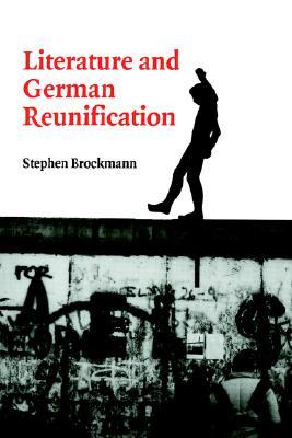 Literature and German Reunification (Cambridge Studies in German)