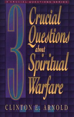 3 Crucial Questions about Spiritual Warfare (Three Crucial Questions)