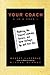 Your Coach (in a Book): Mastering the Trickiest Leadership, Business, and Career Challenges You Will Ever Face