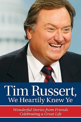 Tim Russert, We Heartily Knew Ye: Wonderful Stories from Friends Celebrating a Great Life (Hardcover)