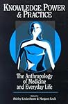 Knowledge, Power, and Practice: The Anthropology of Medicine and Everyday Life (Comparative Studies of Health Systems and Medical Care) (Volume 36) Knowledge, Power, and Practice: The Anthropology of Medicine and Everyday Life (Comparative Studies of Health Systems and Medical Care) (Volume 36)