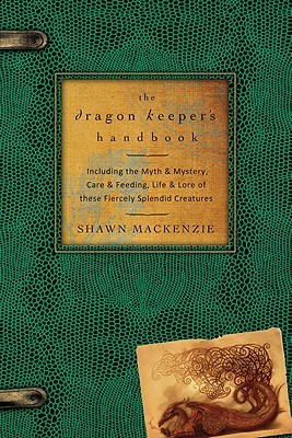 The Dragon Keeper's Handbook: Including the Myth & Mystery, Care & Feeding, Life & Lore of these Fiercely Splendid Creatures (Paperback)