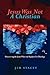 Jesus Was Not A Christian: Healing the Shame and Fear from Man-made Theology