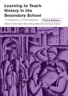 Learning to Teach History in the Secondary School: A Companion to School Experience (Learning to Teach Subjects in the Secondary School Series) Learning to Teach History in the Secondary School: A Companion to School Experience (Learning to Teach Subjects in the Secondary School Series)