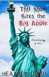 TMI Mom Bites the Big Apple by Heather     Davis