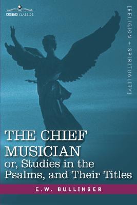 The Chief Musician Or, Studies in the Psalms, and Their Titles