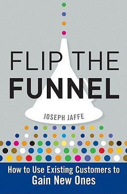 Flip the Funnel: How to Use Existing Customers to Gain New Ones (Hardcover)