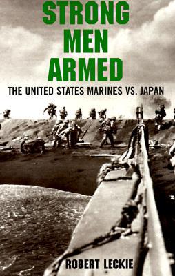 Strong Men Armed: The United States Marines Against Japan (Paperback)