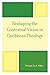 Reshaping the Contextual Vision in Caribbean Theology: Theoretical Foundations for Theology which is Contextual, Pluralistic, and Dialectical