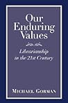 Our Enduring Values: Librarianship in the 21st Century Our Enduring Values: Librarianship in the 21st Century