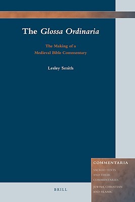 The Glossa Ordinaria: The Making of a Medieval Bible Commentary (Commentaria, 3)