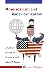 Americanism and Americanization: A Critical History of Domestic and Global Influence