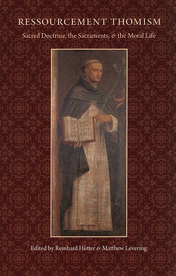 Ressourcement Thomism: Sacred Doctrine, the Sacraments, and the Moral Life (Hardcover)