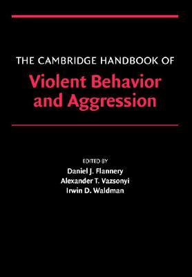 The Cambridge Handbook of Violent Behavior and Aggression (Cambridge Handbooks in Psychology)