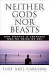 Neither Gods Nor Beasts How Science Is Changing Who We Think We Are