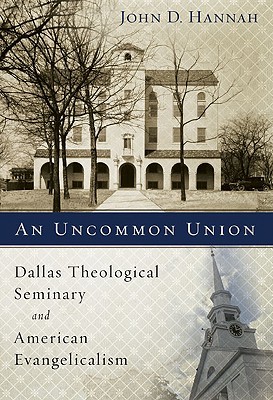 An Uncommon Union: Dallas Theological Seminary and American Evangelicalism (Hardcover)