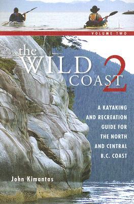 The Wild Coast: Volume 2: A Kayaking, Hiking and Recreational Guide for the North and Central B.C. Coast (The Wild Coast)
