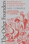 The Other Founders: Anti-Federalism and the Dissenting Tradition in America, 1788-1828 (Published by the Omohundro Institute of Early American History ... and the University of North Carolina Press)