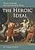 The Heroic Ideal: Western Archetypes from the Greeks to the Present