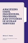 Analyzing Costs, Procedures, Processes, and Outcomes in Human Services: An Introduction (Applied Social Research Methods) Analyzing Costs, Procedures, Processes, and Outcomes in Human Services: An Introduction (Applied Social Research Methods)
