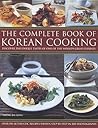 The Complete Book of Korean Cooking : Discover the unique tastes and spicy flavors of one of the world's great cuisines with over 150 authentic recipes shown step-by-step in more than 750 photographs