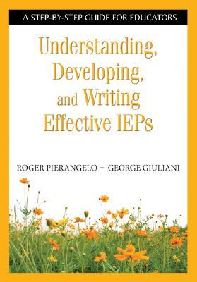 Understanding, Developing, and Writing Effective IEPs: A Step-by-Step Guide for Educators (Paperback)
