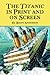 The Titanic in Print and on Screen: An Annotated Guide to Books, Films, Television Shows and Other Media
