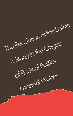 The Revolution of the Saints: A Study in the Origins of Radical Politics (Paperback)