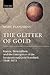 The Glitter of Gold: France, Bimetallism, and the Emergence of the International Gold Standard, 1848-1873