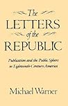 The Letters of the Republic: Publication and the Public Sphere in Eighteenth-Century America
