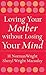 Loving Your Mother without Losing Your Mind