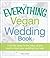 The Everything Vegan Wedding Book: From the dress to the cake, all you need to know to have your wedding your way!