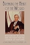 Breaking the Heart of the World: Woodrow Wilson and the Fight for the League of Nations