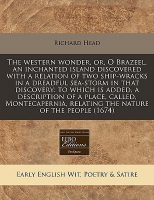 The western wonder, or, O Brazeel, an inchanted island discovered with a relation of two ship-wracks in a dreadful sea-storm in that discovery: to ... relating the nature of the people (1674)