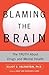 Blaming the Brain: The Trut...
