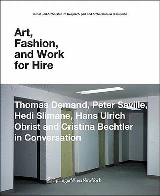 Art, Fashion, and Work for Hire: Thomas Demand, Peter Saville, Hedi Slimane, Hans Ulrich Obrist and Cristina Bechtler in Conversation (Kunst und Architektur ... / Art and Architecture in Discussion)