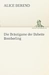 Die Bräutigame der Babette Bomberling by Alice Berend